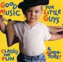 Good Music For Little Guys: Classics For Fun & Adventure - CD
