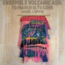Ensemble Volcanic Ash: To March Is to Love - CD