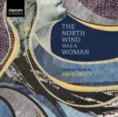 The North Wind Was a Woman: Chamber Works By David Bruce - CD