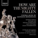 How Are the Mighty Fallen: Choral Music By Giovanni Bononcini - CD
