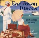 Far Away Places: Nostalgic Songs of Travel - CD