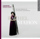 Rachel Mahon: Canadian Organ Music: On the Organ of Coventry Cathedral - CD