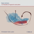 David Johnson: 12 Preludes & Fugues for Solo Piano - CD