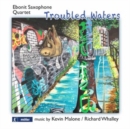 Ebonit Saxophone Quartet: Troubled Waters: Music By Kevin Malone/Richard Whalley - CD