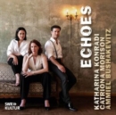 Katharina Konradi/Catriona Morison/Ammiel Bushakevitz: Echoes - CD