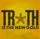 Truth Is the New Gold - Vinyl