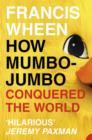 How Mumbo-Jumbo Conquered the World : A Short History of Modern Delusions - Book