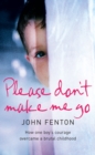 Please Don’t Make Me Go : How One Boy’s Courage Overcame a Brutal Childhood - eBook