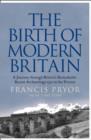 The Birth of Modern Britain : A Journey Through Britain’s Remarkable Recent Archaeology - Book