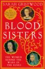 Blood Sisters : The Hidden Lives of the Women Behind the Wars of the Roses - eBook