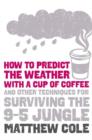 How to predict the weather with a cup of coffee : And Other Techniques for Surviving the 9–5 Jungle - eBook