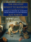 The Greatest Benefit to Mankind : A Medical History of Humanity - eBook