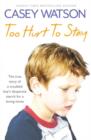 Too Hurt to Stay : The True Story of a Troubled Boy's Desperate Search for a Loving Home - eBook