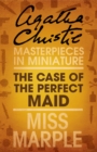 The Case of the Perfect Maid : A Miss Marple Short Story - eBook