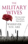 Wherever You Are: The Military Wives : Our True Stories of Heartbreak, Hope and Love - Book