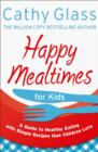 Happy Mealtimes for Kids : A Guide to Making Healthy Meals That Children Love - Book