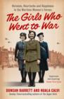 The Girls Who Went to War : Heroism, heartache and happiness in the wartime women's forces - eBook