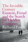 The Invisible Century : Einstein, Freud and the Search for Hidden Universes (Text Only) - eBook