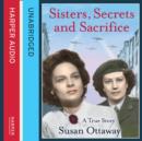 Sisters, Secrets and Sacrifice : The True Story of WWII Special Agents Eileen and Jacqueline Nearne - eAudiobook