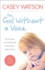 The Girl Without a Voice : The True Story of a Terrified Child Whose Silence Spoke Volumes - Book