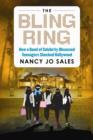 The Bling Ring : How a Gang of Fame-Obsessed Teens Ripped off Hollywood and Shocked the World - Book