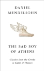 The Bad Boy of Athens : Classics from the Greeks to Game of Thrones - Book