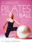 10-Minute Pilates with the Ball : Simple Routines for a Strong, Toned Body - includes exercises for pregnancy - eBook