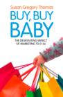 Buy, Buy Baby : How Big Business Captures the Ultimate Consumer - Your Baby or Toddler - eBook