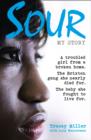 Sour: My Story : A Troubled Girl from a Broken Home. the Brixton Gang She Nearly Died for. the Baby She Fought to Live for. - Book