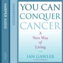 You Can Conquer Cancer : The Ground-Breaking Self-Help Manual Including Nutrition, Meditation and Lifestyle Management Techniques - eAudiobook