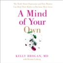 A Mind of Your Own : The Truth About Depression and How Women Can Heal Their Bodies to Reclaim Their Lives - eAudiobook