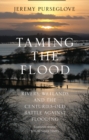 Taming the Flood : Rivers, Wetlands and the Centuries-Old Battle Against Flooding - Book