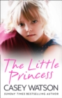 The Little Princess : The shocking true story of a little girl imprisoned in her own home - eBook