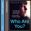 Who Are You? : With One Click She Found Her Perfect Man. and He Found His Perfect Victim. a True Story of the Ultimate Deception. - eAudiobook