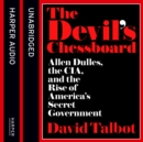 The Devil's Chessboard : Allen Dulles, the CIA, and the Rise of America's Secret Government - eAudiobook