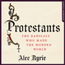 Protestants : The Radicals Who Made the Modern World - eAudiobook