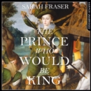 The Prince Who Would Be King : The Life and Death of Henry Stuart - eAudiobook