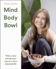 Mind Body Bowl : Think, Move and Eat Your Way to a More Balanced Life - eBook