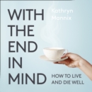 With the End in Mind : Dying, Death and Wisdom in an Age of Denial - eAudiobook