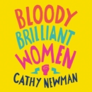 Bloody Brilliant Women : The Pioneers, Revolutionaries and Geniuses Your History Teacher Forgot to Mention - eAudiobook
