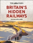 The Times Britain's Hidden Railways : A Journey Along 50 Long-Lost Railway Lines - Book