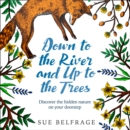 Down to the River and Up to the Trees : Discover the Hidden Nature on Your Doorstep - eAudiobook