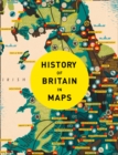 History of Britain in Maps : Over 90 Maps of Our Nation Through Time - Book