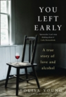 You Left Early : A True Story of Love and Alcohol - Book