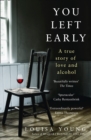 You Left Early : A True Story of Love and Alcohol - Book