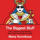 The Biggest Bluff : How I Learned to Pay Attention, Master Myself, and Win - eAudiobook