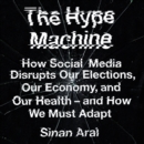 The Hype Machine : How Social Media Disrupts Our Elections, Our Economy and Our Health – and How We Must Adapt - eAudiobook