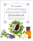The Complete Aromatherapy & Essential Oils Sourcebook - New 2018 Edition : A Practical Approach to the Use of Essential Oils for Health and Well-Being - Book