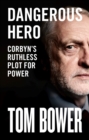 Dangerous Hero : Corbyn'S Ruthless Plot for Power - Book