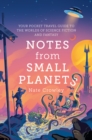 Notes from Small Planets : Your Pocket Travel Guide to the Worlds of Science Fiction and Fantasy - eBook